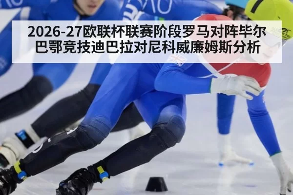 2026-27欧联杯联赛阶段罗马对阵毕尔巴鄂竞技迪巴拉对尼科威廉姆斯分析